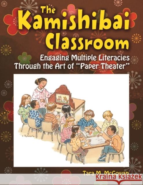 The Kamishibai Classroom: Engaging Multiple Literacies Through the Art of Paper Theater McGowan, Tara 9781591588733