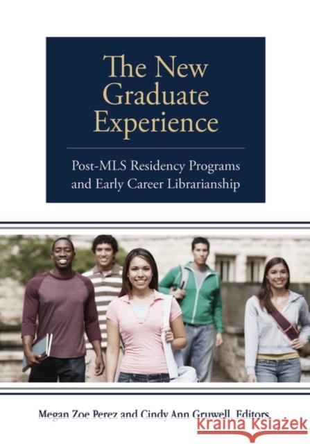 The New Graduate Experience: Post-MLS Residency Programs and Early Career Librarianship Perez, Megan Zoe 9781591588863 Libraries Unlimited