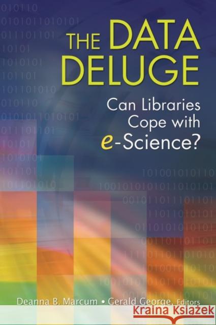 The Data Deluge: Can Libraries Cope with E-Science? Marcum, Deanna B. 9781591588870