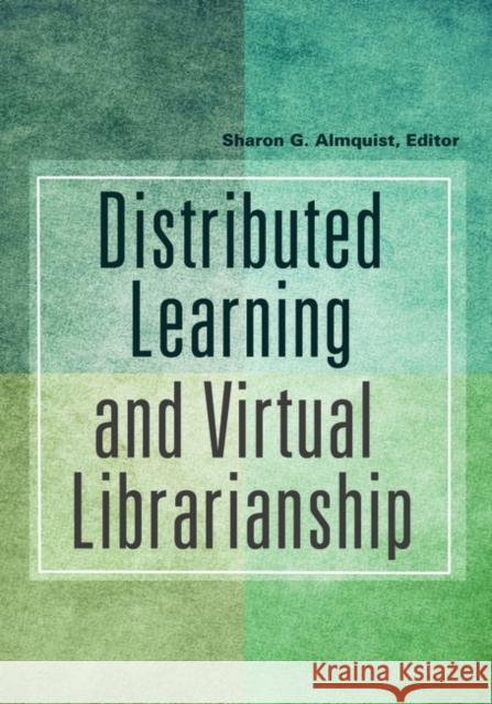 Distributed Learning and Virtual Librarianship Sharon G. Almquist 9781591589068 Libraries Unlimited
