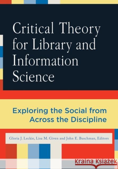 Critical Theory for Library and Information Science: Exploring the Social from Across the Disciplines Leckie, Gloria 9781591589389 Libraries Unlimited