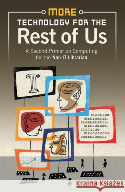 More Technology for the Rest of Us: A Second Primer on Computing for the Non-IT Librarian Nancy D. Courtney 9781591589396