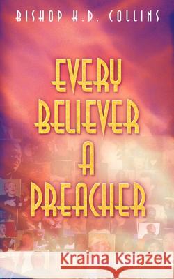 Every Believer a Preacher Bishop K D Collins 9781591600404 Xulon Press