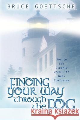 Finding Your Way Through the Fog Bruce Goettsche 9781591600503