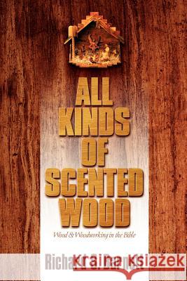 All Kinds of Scented Wood Richard S Barnett 9781591601333 Xulon Press