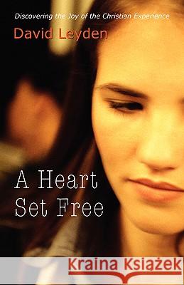 A Heart Set Free David Leyden 9781591601708 Xulon Press