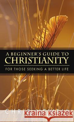 A Beginner's Guide to Christianity Chris Newell 9781591601876