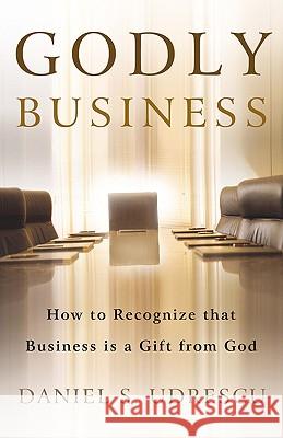 Godly Business Daniel S Udrescu 9781591601890 Xulon Press
