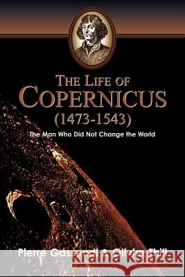 The Life of Copernicus (1473-1543) Pierre Gassendi, Oliver Thill 9781591601937 Xulon Press