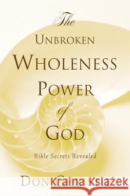 The Unbroken Wholeness Power of God Don Christie 9781591602439 Xulon Press