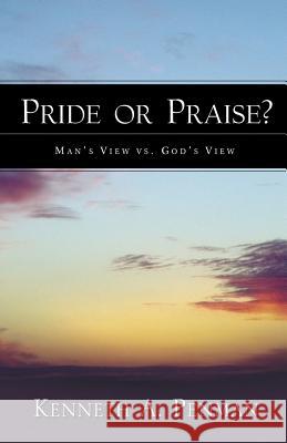 Pride or Praise? Kenneth A Penman 9781591602576 Xulon Press
