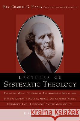 Lectures on Systematic Theology Volume 1 Charles Grandison Finney, Richard Friedrich 9781591603481 Xulon Press