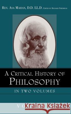 A Critical History of Philosophy Volume 1 Asa Mahan, Richard Friedrich 9781591603627 Xulon Press