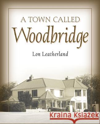 A Town Called Woodbridge Lon Leatherland 9781591603689 Xulon Press