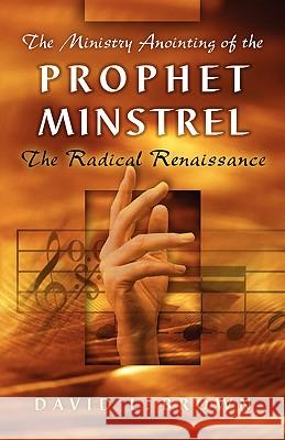 The Ministry Anointing of the Prophet-Minstrel David L Brown, MD (Professor of Medicine Cardiovascular Division Washington Univerisity School of Medicine St Louis Miss 9781591603757 Xulon Press