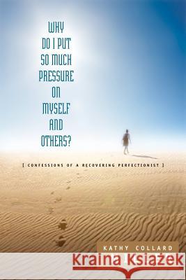 Why Do I Put So Much Pressure on Myself and Others? Kathy Collard Miller 9781591605058 Xulon Press