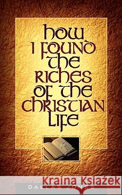 How I Found the Riches of the Christian Life Dallas Jones 9781591605638