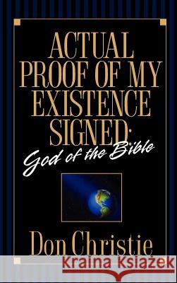 Actual Proof of My Existence signed: God of the Bible Don Christie 9781591606260 Xulon Press
