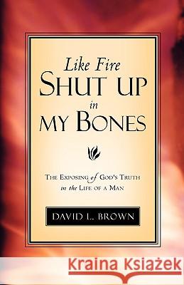 Like Fire Shut Up In My Bones David L Brown, MD (Professor of Medicine Cardiovascular Division Washington Univerisity School of Medicine St Louis Miss 9781591606680 Xulon Press