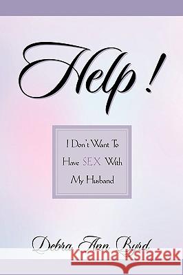 Help! I Don't Want To Have Sex With My Husband Debra Ann Byrd 9781591606819 Xulon Press