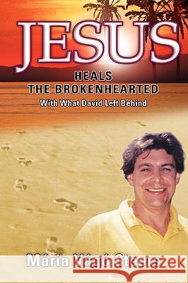 Jesus Heals the Brokenhearted Maria Vago Steers 9781591606840 Xulon Press
