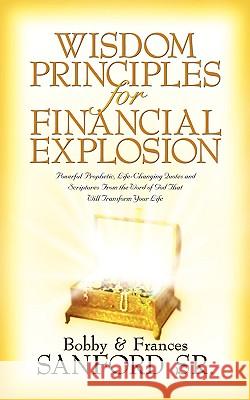 Wisdom Principles For Financial Explosion Bobby Sanford, Frances Sanford 9781591606918