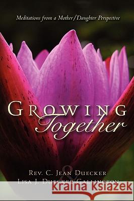 Growing Together C Jean Duecker, Lisa J Duecker Gallington 9781591606949 Xulon Press