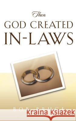 Then God Created In-Laws Robert Bruce, PhD 9781591606970 Xulon Press