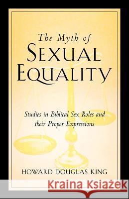 The Myth of Sexual Equality Howard Douglas King 9781591607205