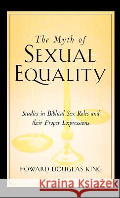 The Myth of Sexual Equality Howard Douglas King 9781591607236