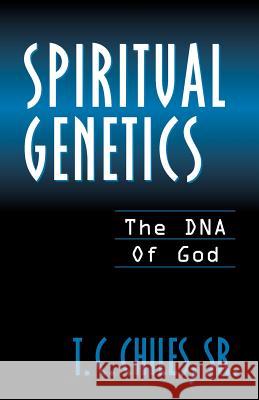 Spiritual Genetics T C Chiles, Sr 9781591607557 Xulon Press