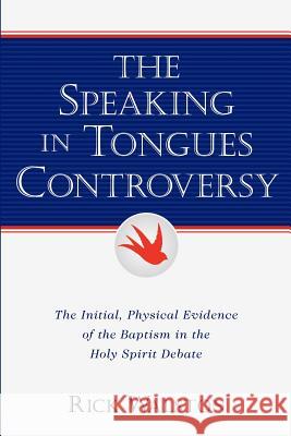 The Speaking In Tongues Controversy Rick Walston 9781591607625 Xulon Press