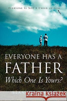 Everyone Has A Father/Which One Is Yours? Blanche Parker 9781591607854 Xulon Press