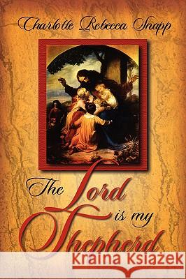 The Lord Is My Shepherd Charlotte Rebecca Snapp 9781591608004 Xulon Press