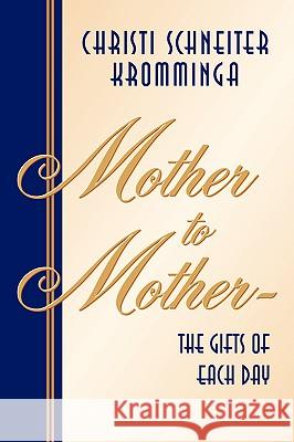 Mother to Mother-The Gifts of Each Day Christi Schneiter Kromminga 9781591609001