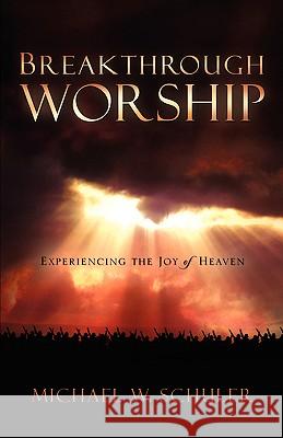 Breakthrough Worship Michael W Schuler 9781591609087 Xulon Press