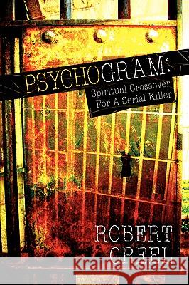 Psychogram: Spiritual Crossover For A Serial Killer Creel, Robert 9781591609445 Xulon Press