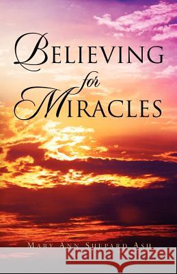 Believing For Miracles Mary Ann Shepard Ash 9781591609704