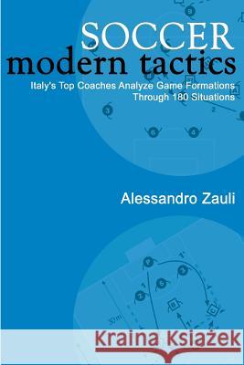 Soccer Modern Tactics: Italy's Top Coaches Analyze Game Formations Through 180 Situations Alessandro Zauli 9781591640257 Reedswain Incorporated