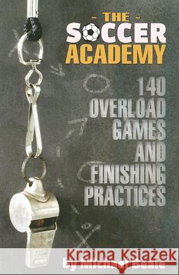 The Soccer Academy: 140 Overload Games and Finishing Practices Michael Beale 9781591641087