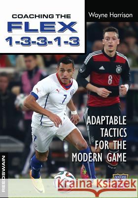 Coaching the FLEX 1-3-3-1-3: Adaptable Tactics for the Modern Game Harrison, Wayne 9781591642480 Reedswain, Incorporated