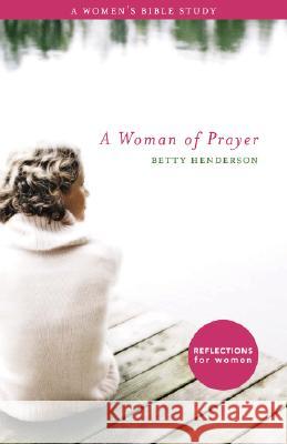 A Woman of Prayer: A Women's Bible Study Betty Henderson 9781591666936 Journey Forth