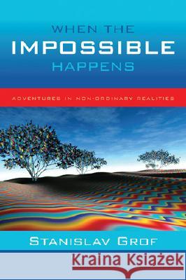 When the Impossible Happens: Adventures in Non-Ordinary Realities Stanislav Grof 9781591794202 Sounds True