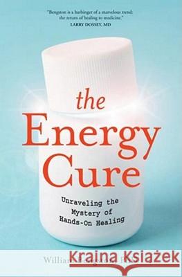 The Energy Cure: Unraveling the Mystery of Hands-On Healing William Bengsto 9781591799115 Not Avail