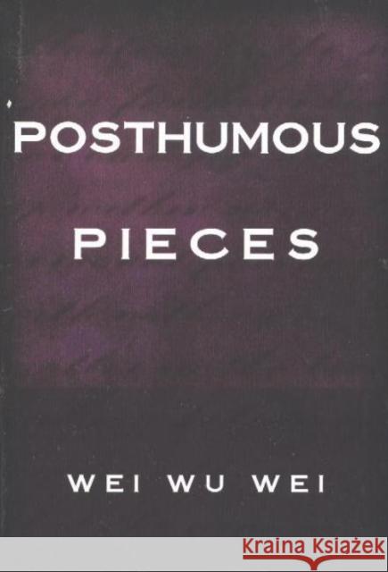 Posthumous Pieces: Second Edition Wei Wu Wei, Wayne Liquorman 9781591810155 Sentient Publications