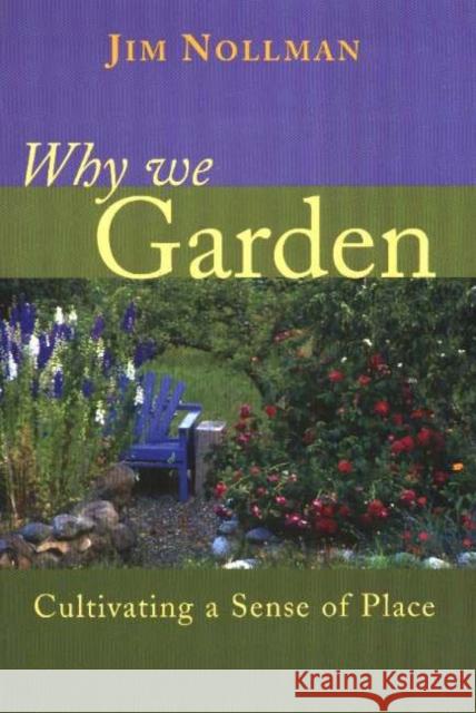 Why We Garden : Cultivating a Sense of Place Jim Nollman 9781591810254 Sentient Publications
