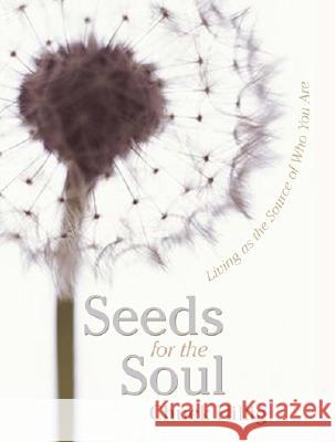 Seeds for the Soul: Living as the Source of Who You Are Chuck Hillig 9781591810629