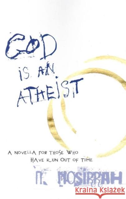 God is an Atheist: A Novella for Those Who Have Run Out of Time N Nosirrah 9781591810728 Sentient Publications