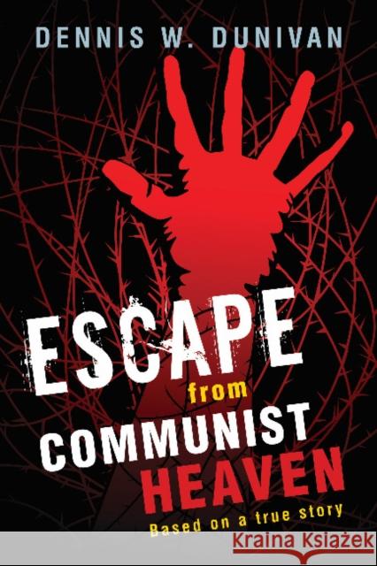 Escape from Communist Heaven: Based on the True Story of Viet Nguyen Dennis W. Dunivan 9781591812296 
