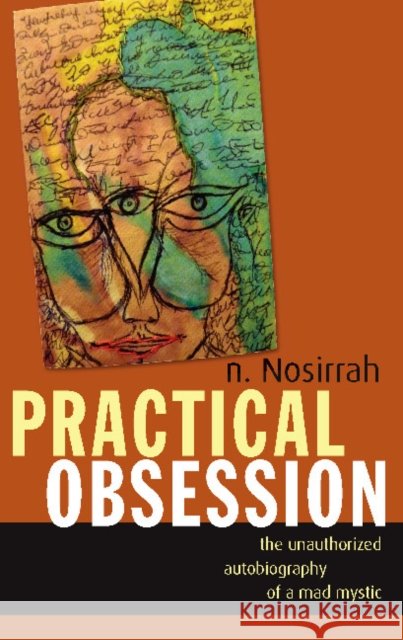 Practical Obsession: The Unauthorized Autobiography of a Mad Mystic N Nosirrah 9781591812791 Sentient Publications